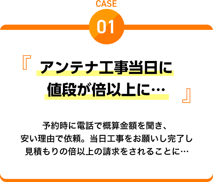 Case１　アンテナ工事当日に値段が倍以上に…