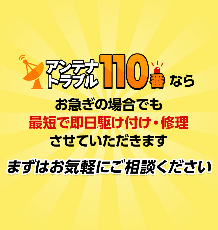 アンテナトラブル110番ならお急ぎの場合でも最短で即日駆け付け・修理させていただきます